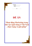 Đề án “Hoạt động Marketing trong lĩnh vực ngân hàng ở Việt Nam , thực trạng và giải pháp”