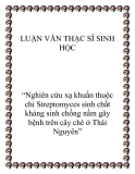 Luận văn thạc sĩ: Nghiên cứu xạ khuẩn thuộc chi Streptomyces sinh chất kháng sinh chống nấm gây bệnh trên cây chè ở Thái Nguyên