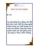 Luận văn:  “Các giải pháp huy động vốn đổi mới máy móc thiết bị công nghệ nhằm nâng cao chất lượng sản xuất sản phẩm, tăng khả năng cạnh tranh của sản phẩm may tại công ty May Chiến Thắng”