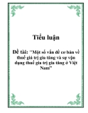 Tiểu luận : MỘT SỐ VẤN ĐỀ CƠ BẢN VỀ THUẾ GIÁ TRỊ GIA TĂNG VÀ SỰ VẬN DỤNG THUẾ GIÁ TRỊ GIA TĂNG Ở VIỆT NAM