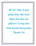 Đề tài: Một số giải pháp thúc đẩy hoạt động tiêu thụ sản phẩm ở Trung tâm kinh doanh lương thực Thanh Trì