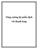 Tăng cường hệ miễn dịch với thanh long