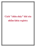 Cách "chữa cháy" khi xóa nhầm khóa registry