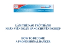 Làm thế nào để trở thành nhân viên ngân hàng chuyên nghiệp: Bí quyết và kinh nghiệm