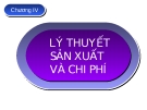 Chương IV:  LÝ THUYẾT SẢN XUẤT VÀ CHI PHÍ