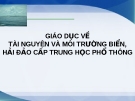 Giáo dục tài nguyên và môi trường biển, hải đảo cấp Trung học phổ thông: Kinh nghiệm và giải pháp