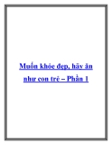 Muốn khỏe đẹp, hãy ăn như con trẻ – Phần 1