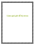 Làm quá giờ dễ bị stress
