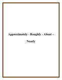 Approximately - Roughly - About – Nearly