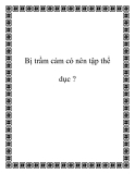 Bị trầm cảm có nên tập thể dục ?