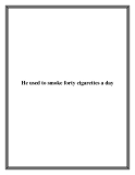 He used to smoke forty cigarettes a day