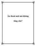 Ăn thoải mái mà không tăng cân?
