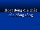 Hoạt động địa chất của dòng sông: Tổng quan và ảnh hưởng