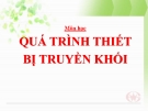 Quá trình thiết bị truyền khối: Kinh nghiệm và ứng dụng