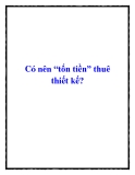Có nên “tốn tiền” thuê thiết kế?