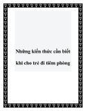 Những kiến thức cần biết khi cho trẻ đi tiêm phòng