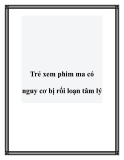 Nguy cơ rối loạn tâm lý ở trẻ khi xem phim ma