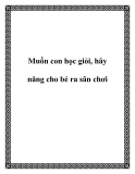 Muốn con học giỏi, hãy năng cho bé ra sân chơi