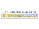 Bài giảng Môi trường kinh doanh quốc tế