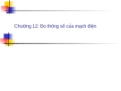 Bài giảng Kỹ thuật đo lường (Trương Thị Bích Thanh): Chương 12 - Đo thông số của mạch điện