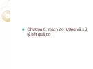 Mạch đo lường và xử lý kết quả đo: Bài giảng Kỹ thuật đo lường (Trương Thị Bích Thanh) - Chương 6