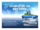 Bài giảng Quản lý dự án xây dựng: Những vấn đề chung (Phần 1) - Ths. Đặng Xuân Trường