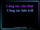 Bài giảng Công tác văn thư, Công tác lưu trữ TS. Nguyễn Lệ Nhung