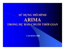 Bài giảng Sử dụng mô hình Arima trong dự báo chuỗi thời gian - Cao Hào Thi