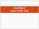 Quản lý tiến trình: Bài giảng Hệ điều hành Chương 2