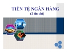Bài giảng Tiền tệ ngân hàng ĐH Kinh tế: Tổng hợp kiến thức [Năm]