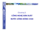 Công nghệ sản xuất nước uống đóng chai - Bài giảng Công nghệ thực phẩm Chương 5