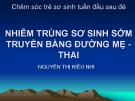 Bài giảng Chăm sóc trẻ sơ sinh tuần đầu sau đẻ: Nhiễm trùng sơ sinh sớm truyền bằng đường mẹ - thai - Nguyễn Thị Kiều Nhi