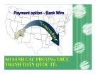 So sánh các phương tiện thanh toán quốc tế: Thuyết trình chi tiết