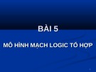 Bài giảng Bài 5: Mô hình mạch Logic tổ hợp
