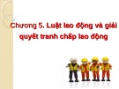 Bài giảng Pháp luật đại cương: Chương 5 - Luật lao động và giải quyết tranh chấp lao động