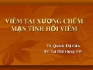 Bài giảng Viêm tai xương chũm mạn tính hồi viêm - TS. Quách Thị Cần