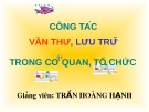 Bài giảng Công tác văn thư, lưu trữ trong cơ quan, tổ chức (Trần Hoàng Hạnh)