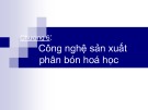 Bài giảng Hóa kỹ thuật - Chương 6: Công nghệ sản xuất phân bón hóa học
