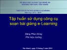 Kỹ thuật thiết kế bài giảng e-Learning: Bài giảng Tập huấn sử dụng công cụ soạn bài giảng e-Learning - Đặng Phúc Dũng