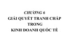 Bài giảng Pháp luật kinh doanh quốc tế - Chương 6: Giải quyết tranh chấp trong kinh doanh quốc tế