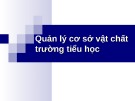 Quản lý cơ sở vật chất trường tiểu học: Báo cáo chuyên đề