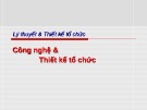 Lý thuyết & thiết kế tổ chức: Bài giảng Chương 4 - Công nghệ & thiết kế tổ chức