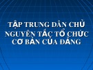 Tập trung dân chủ: Bài giảng Lý luận và nghiệp vụ công tác Đảng - Nguyên tắc tổ chức cơ bản của Đảng