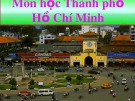 Bài giảng Lịch sử Sài Gòn - Thành phố Hồ Chí Minh: Môn Thành phố Hồ Chí Minh học của Thạch Kim Hiếu