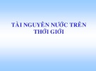 Tài nguyên nước trên thế giới: Bài giảng Khí tượng nông nghiệp - Chương 5