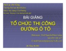 Bài giảng Tổ chức thi công đường ô tô: Chương 1, 2 - ThS Nguyễn Biên Cương