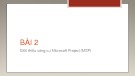 Bài giảng Quản trị dự án Microsoft Project: Giới thiệu công cụ Microsoft Project (MSP) - Bài 2
