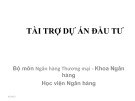 Bài giảng Tài trợ dự án đầu tư Chương 3 - Học viện Ngân hàng