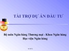 Bài giảng Tài trợ dự án đầu tư Học viện Ngân hàng: Chương 1, 2 (Tổng hợp)
