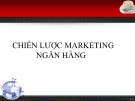 Bài giảng Marketing ngân hàng: Chiến lược marketing ngân hàng